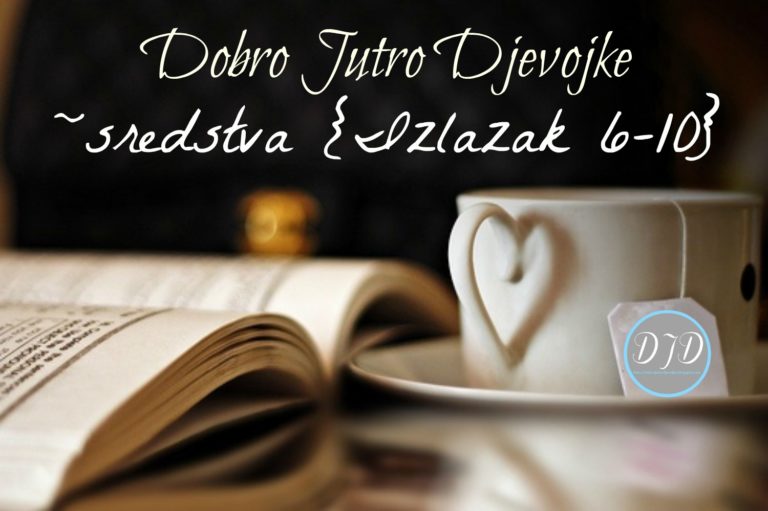 Dobro Jutro Djevojke – sredstva {Izlazak 6-10}