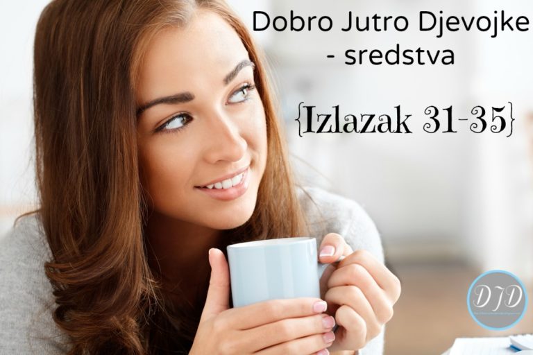 Dobro Jutro Djevojke – sredstva {Izlazak 31-35}