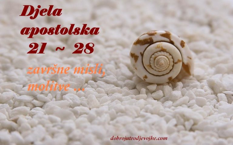 Djela apostolska 21-28 Završne misli, molitve …