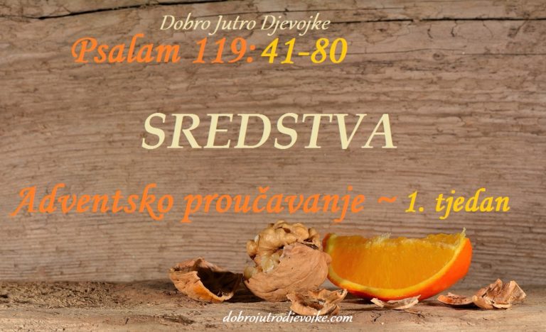 Dobro Jutro Djevojke ~ Sredstva {Psalam 119:41-80; Adventsko proučavanje – NADA – 1. tjedan}