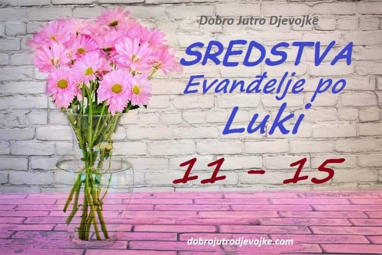 Dobro Jutro Djevojke ~ Sredstva {Lukino evanđelje 11-16}