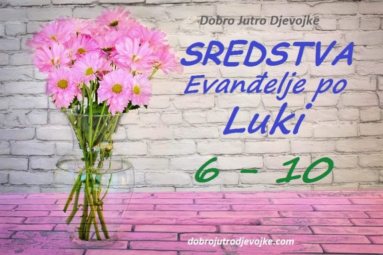 Dobro Jutro Djevojke ~ Sredstva {Lukino evanđelje 6-10}