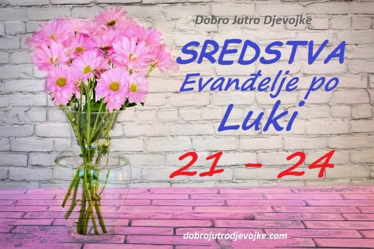 Dobro Jutro Djevojke ~ SREDSTVA {Luka 21-24}