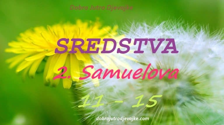 Dobro Jutro Djevojke ~ SREDSTVA ~ {2. Samuelova 11-15}