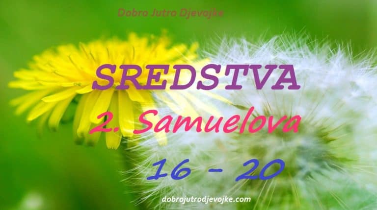 Dobro Jutro Djevojke ~ SREDSTVA ~ {2. Samuelova 16-20}