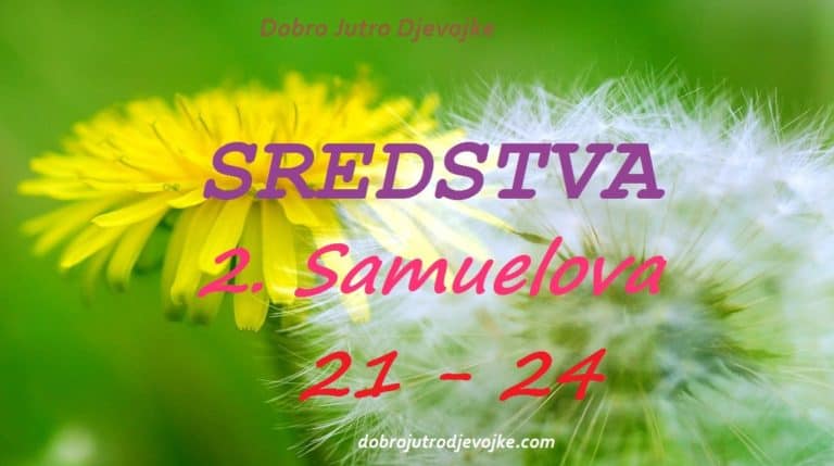 Dobro Jutro Djevojke ~ SREDSTVA ~ 2. Samuelova 21-24