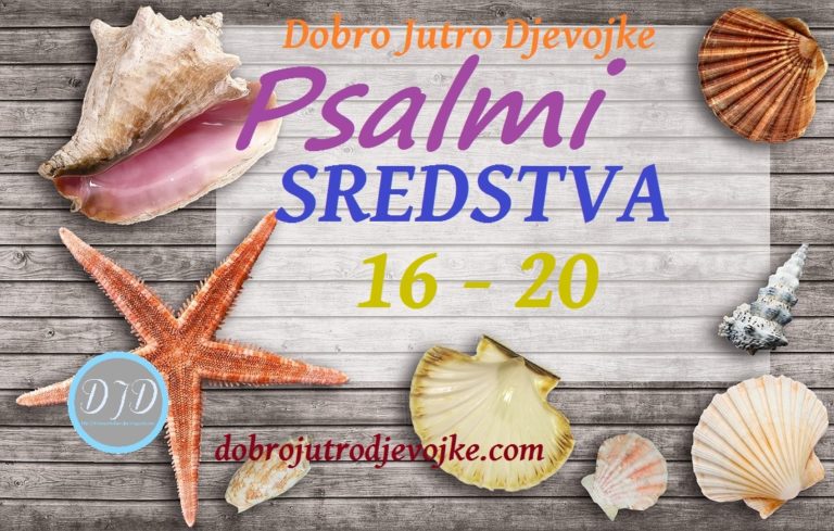 DJD ~ Psalmi ~ SREDSTVA {16 – 20}