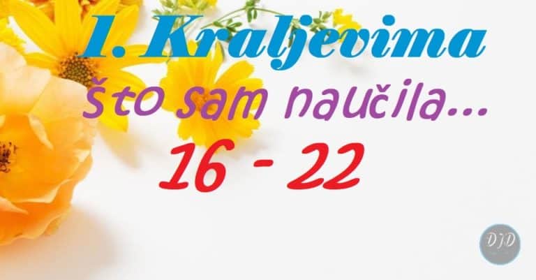 DJD ~ 1. Kraljevima ~ Što sam naučila {16-22}