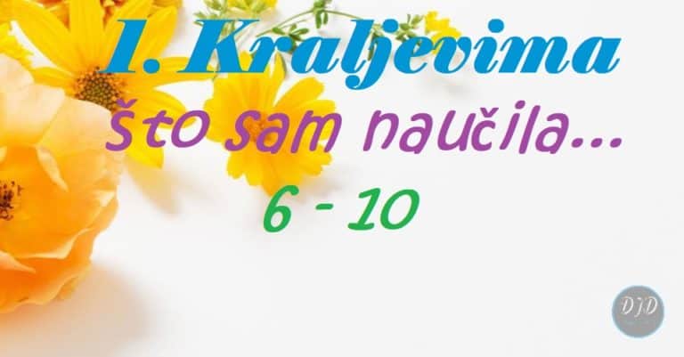 DJD ~ 1. Kraljevima ~ Što sam naučila (6-10)