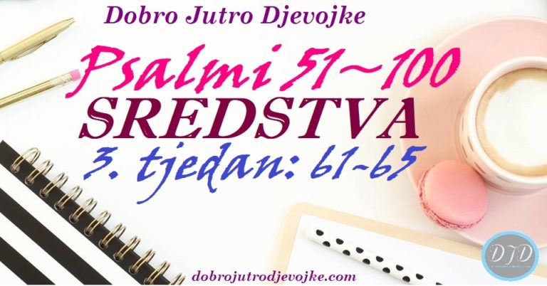 DJD ~ Psalmi 51-100 ~ SREDSTVA {3. tjedan 61-65}