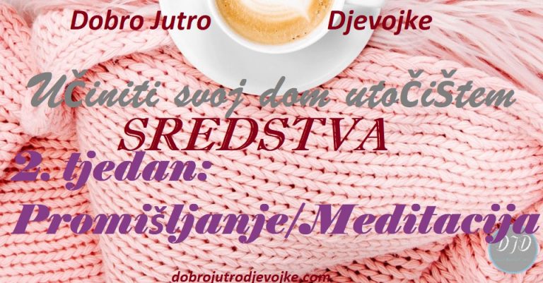 DJD ~ Učiniti svoj dom utočištem ~ SREDSTVA {2. tjedan: Promišljanje/Meditacija}