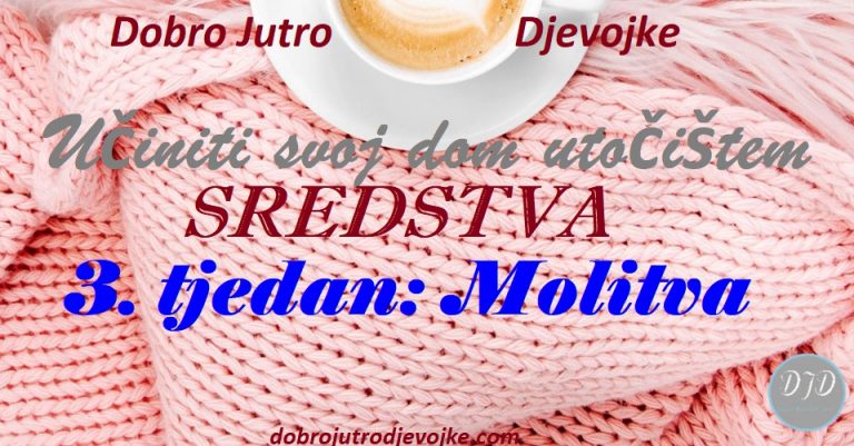 DJD ~ Učiniti svoj dom utočištem ~ SREDSTVA {3 tjedan: Molitva}