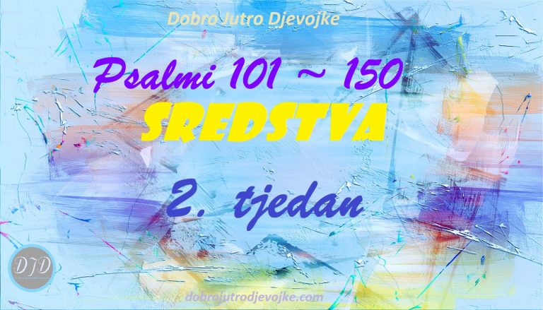 DJD ~ Psalmi 101-150 ~ SREDSTVA {2. tjedan}