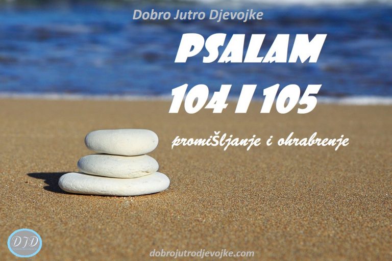 Psalam 104 i 105 {promišljanje i ohrabrenje}