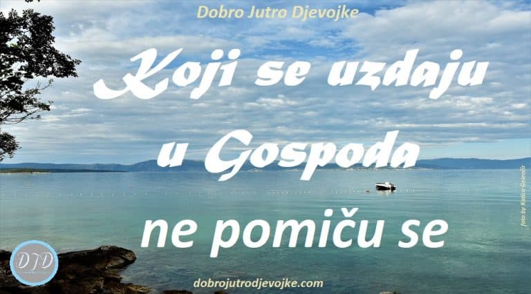 Koji se uzdaju u Gospoda ne pomiču se