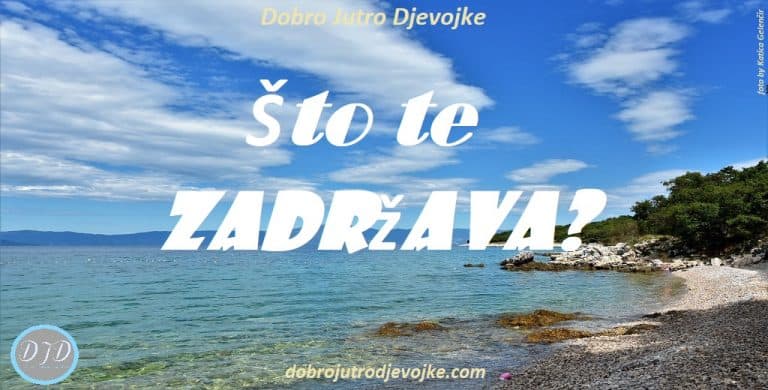 Što te zadržava?