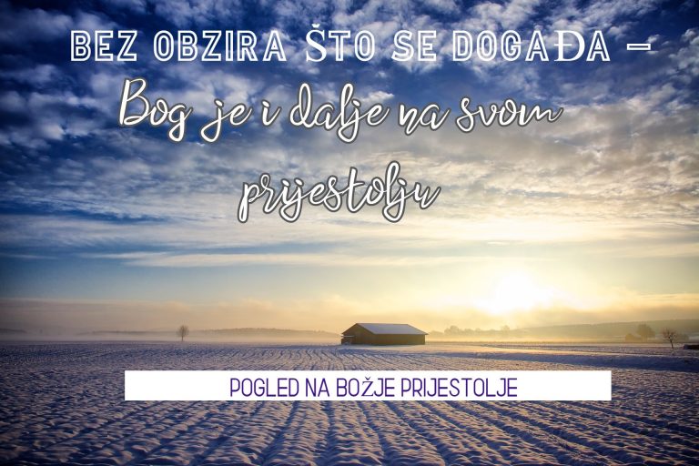 BEZ OBZIRA ŠTO SE DOGAĐA – BOG JE I DALJE NA SVOM PRIJESTOLJU