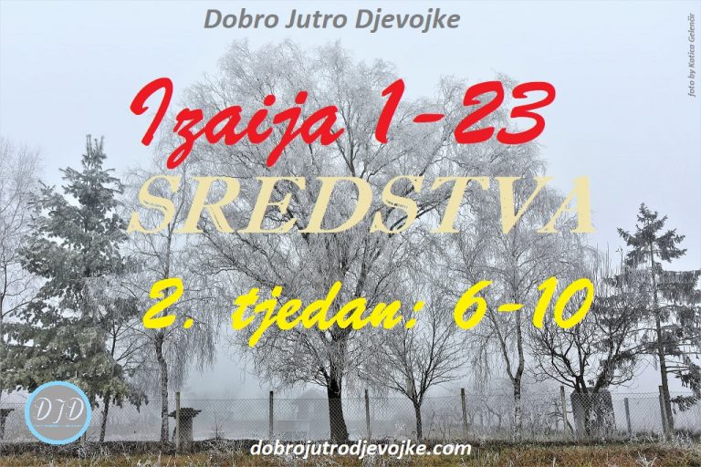 DJD ~ Izaija 1-23 ~ SREDSTVA {2. tjedan: 6-10}