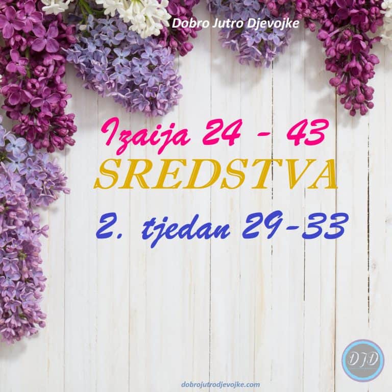 DJD ~ Izaija 24-43 ~ SREDSTVA {2. tjedan: 29-33}