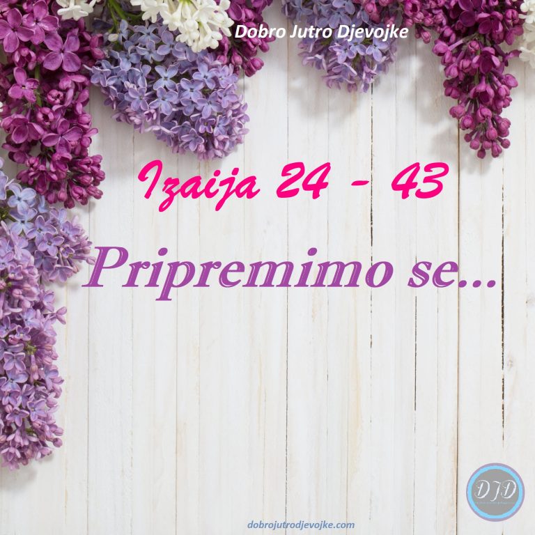 DJD ~ Izaija 24-43 ~ Pripremimo se…