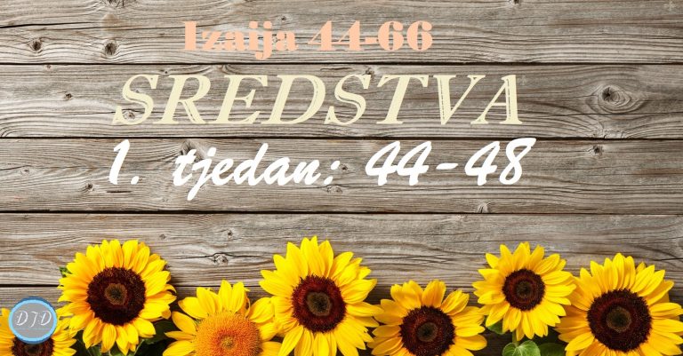 DJD ~ Izaija 44-66 ~ SREDSTVA {1. tjedan: 44-48}