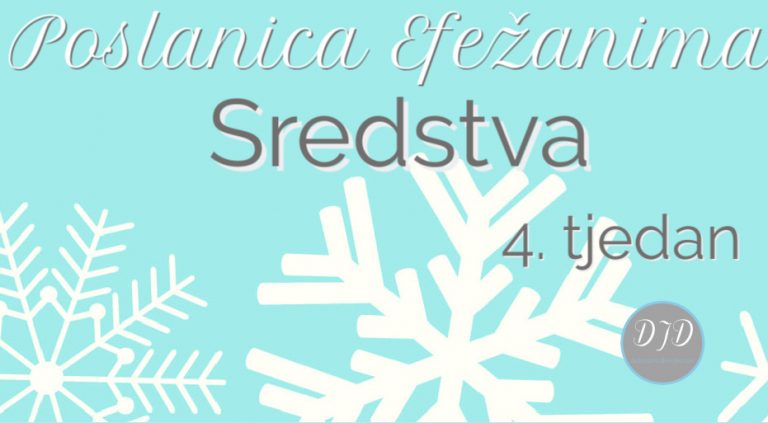 DJD ~ Poslanica Efežanima ~ Sredstva {4. tjedan}