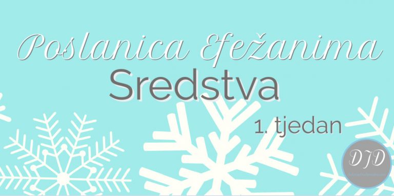 DJD ~ Poslanica Efežanima ~ SREDSTVA {1. tjedan}